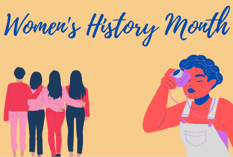 Women's History Month spans throughout the month of March and strives to recognize and celebrate female achievement throughout history.